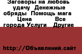 Заговоры на любовь, удачу. Денежные обряды. Помощь мага.  › Цена ­ 2 000 - Все города Услуги » Другие   